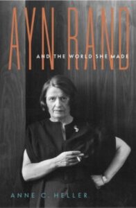 Ayn Rand and the World She Made by Anne C. Heller